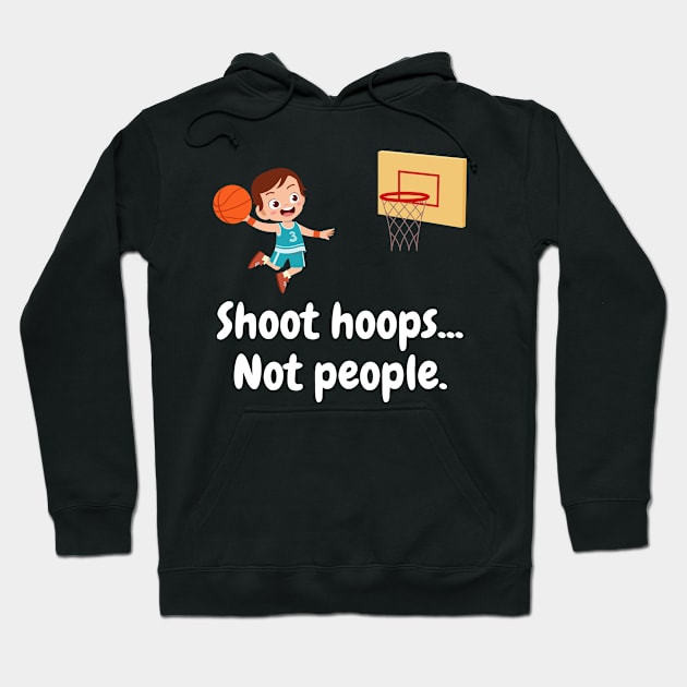 Shoot Hoops Not People Hoodie by amitsurti